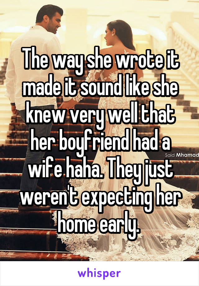 The way she wrote it made it sound like she knew very well that her boyfriend had a wife haha. They just weren't expecting her home early. 