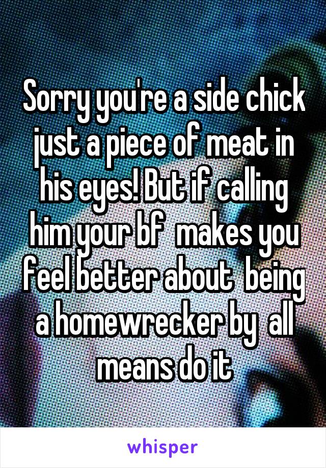 Sorry you're a side chick just a piece of meat in his eyes! But if calling him your bf  makes you feel better about  being a homewrecker by  all means do it