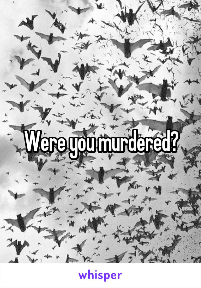 Were you murdered?