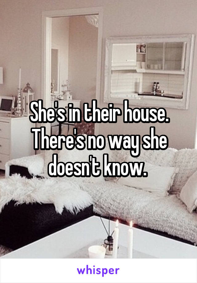 She's in their house. There's no way she doesn't know. 