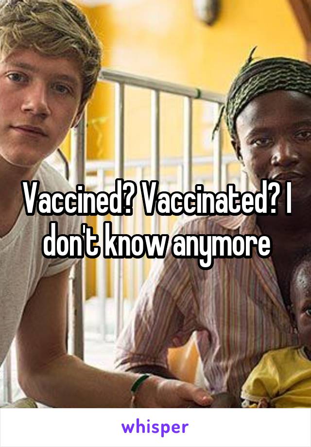 Vaccined? Vaccinated? I don't know anymore