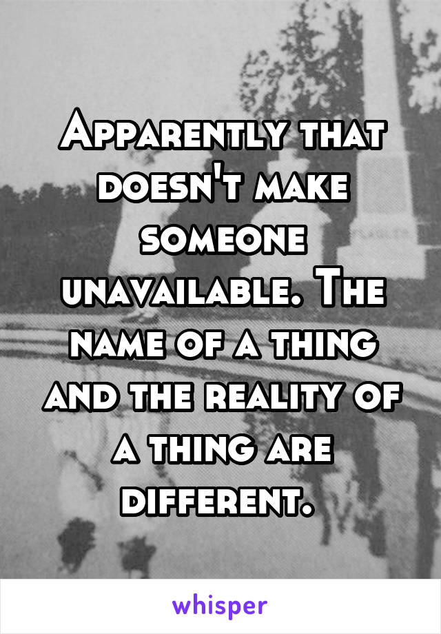 Apparently that doesn't make someone unavailable. The name of a thing and the reality of a thing are different. 