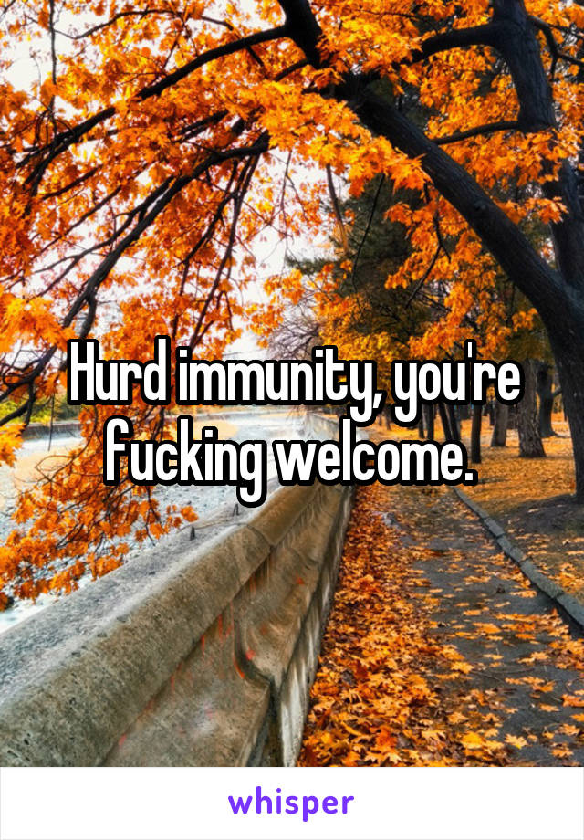 Hurd immunity, you're fucking welcome. 