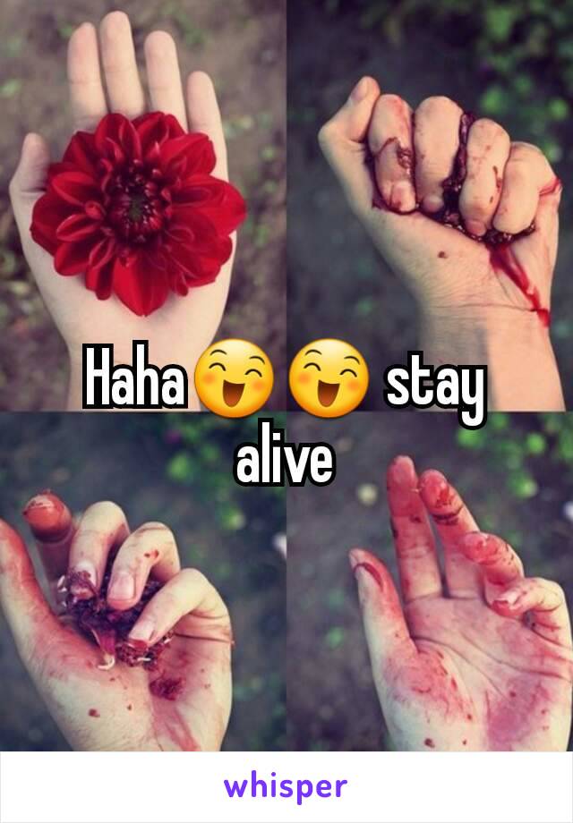 Haha😄😄 stay alive