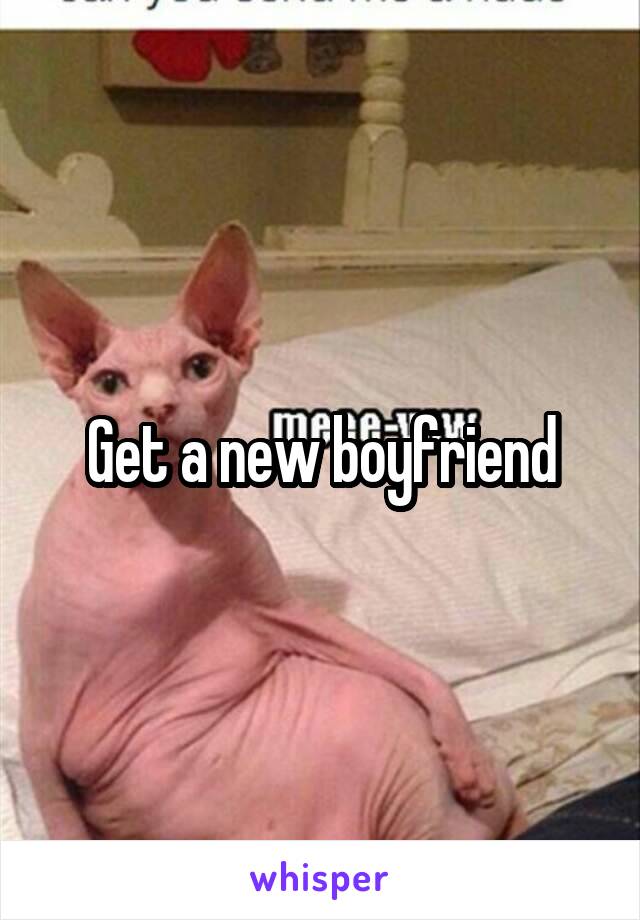 Get a new boyfriend