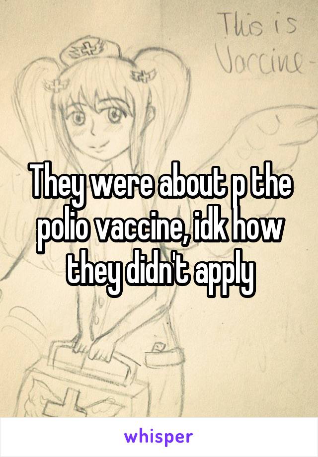 They were about p the polio vaccine, idk how they didn't apply