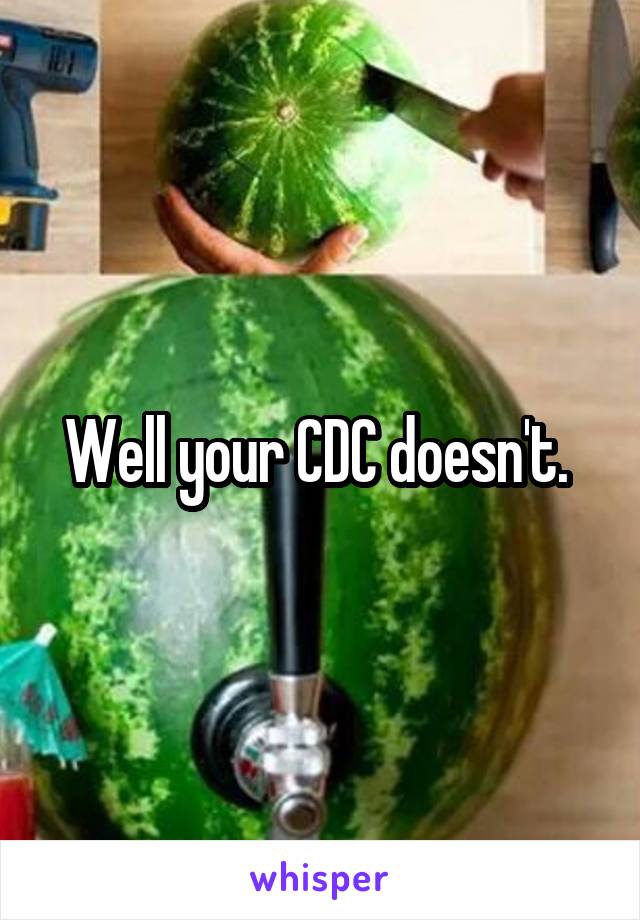 Well your CDC doesn't. 