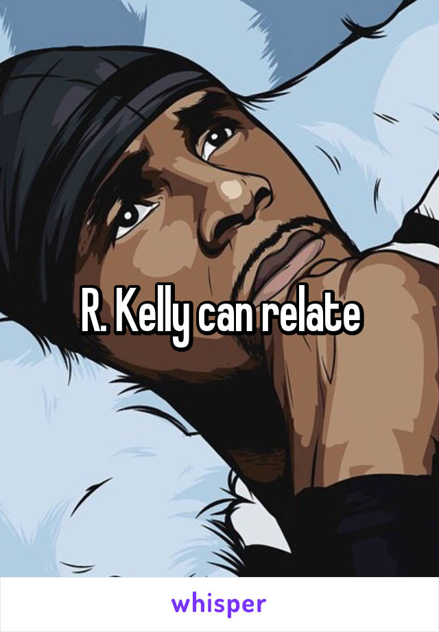 R. Kelly can relate