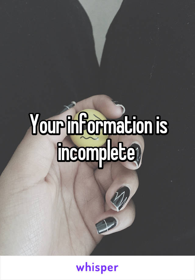 Your information is incomplete 