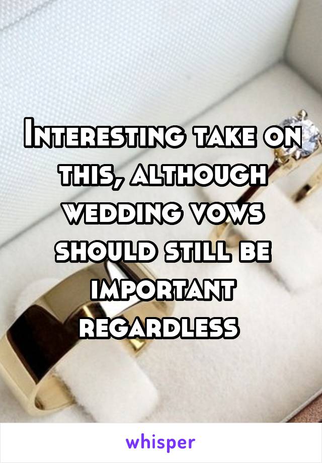 Interesting take on this, although wedding vows should still be important regardless 