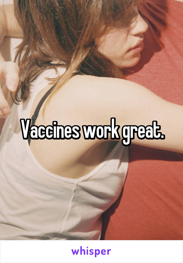 Vaccines work great.