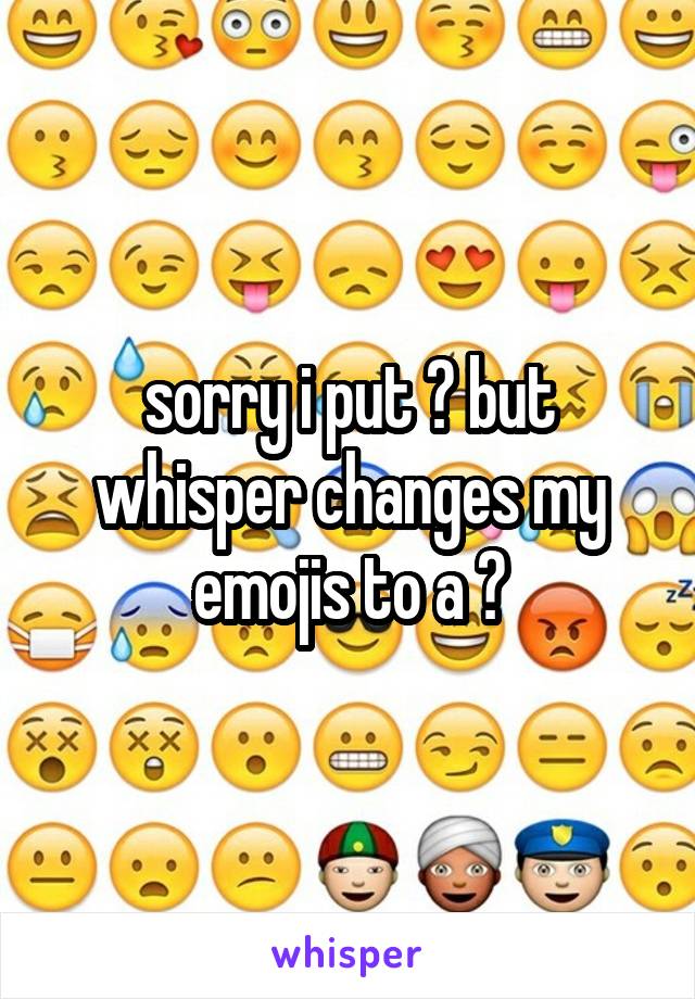 sorry i put 😉 but whisper changes my emojis to a ?