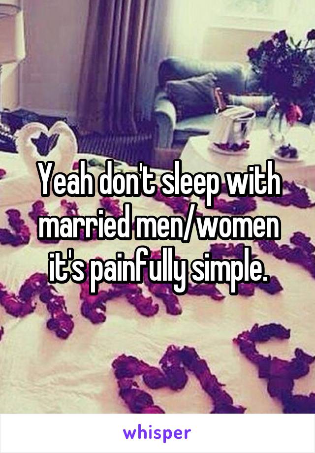 Yeah don't sleep with married men/women it's painfully simple.