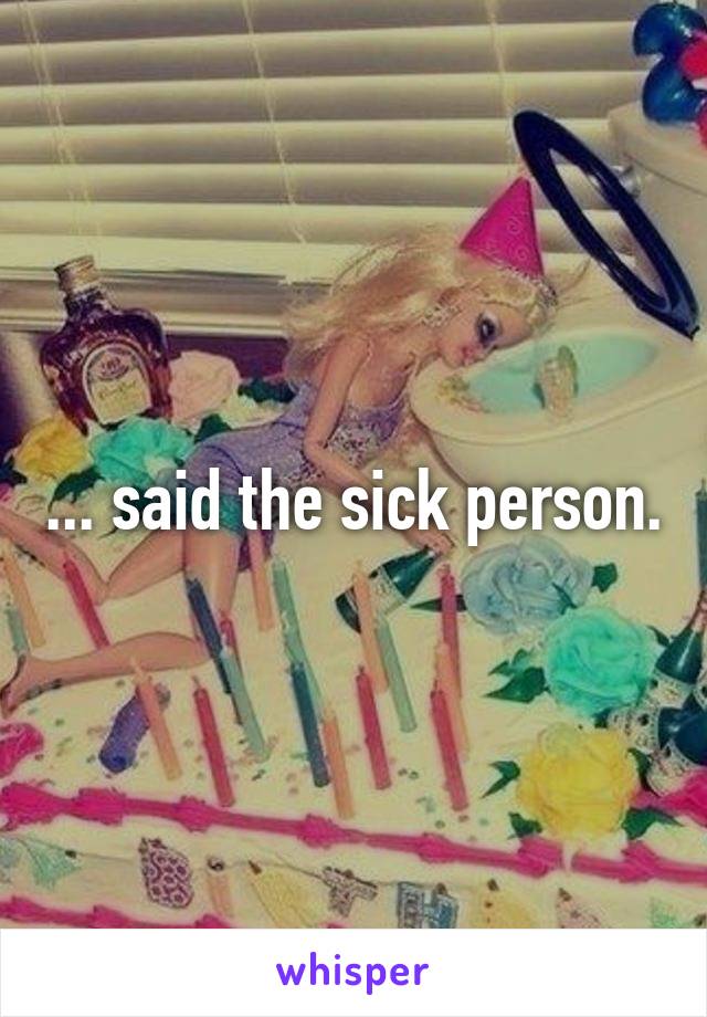 ... said the sick person.