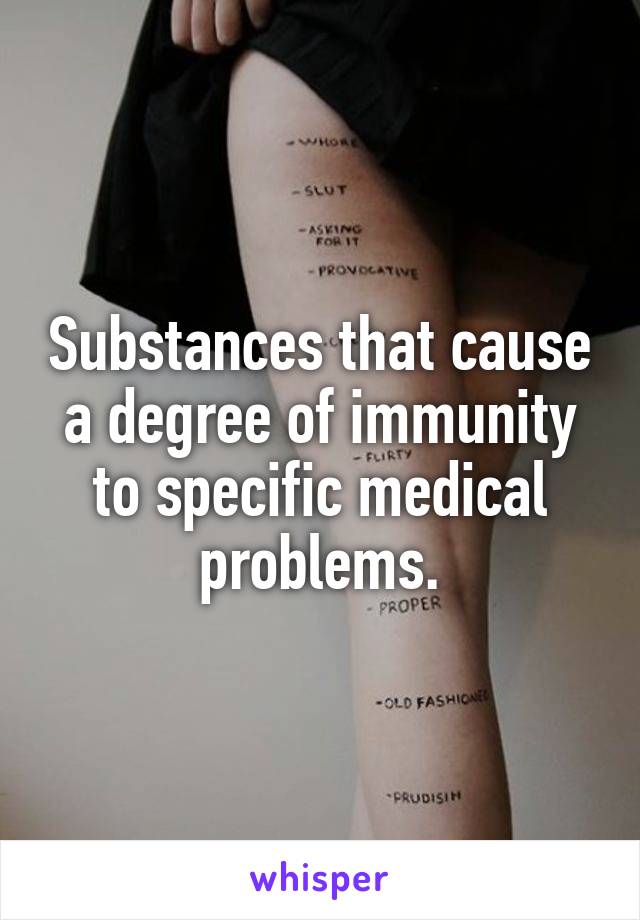 Substances that cause a degree of immunity to specific medical problems.