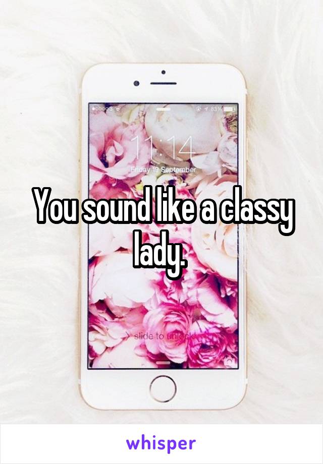 You sound like a classy lady. 