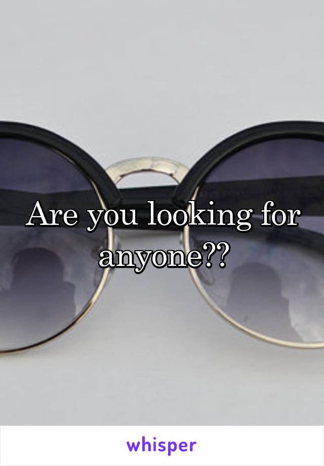 Are you looking for anyone??