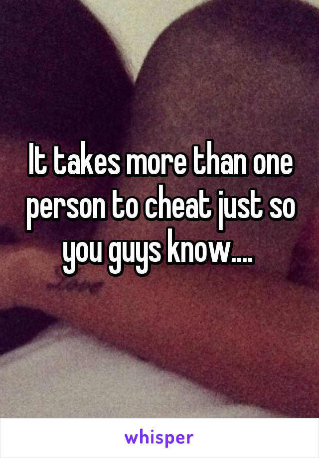 It takes more than one person to cheat just so you guys know.... 
