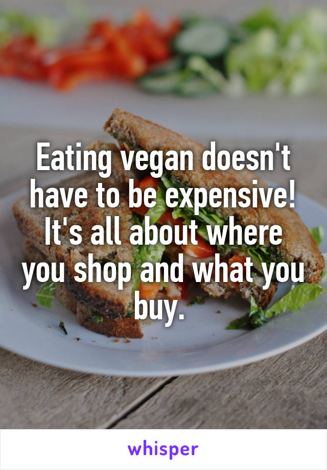 Eating vegan doesn't have to be expensive! It's all about where you shop and what you buy. 