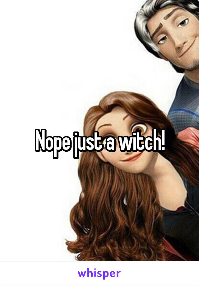 Nope just a witch!