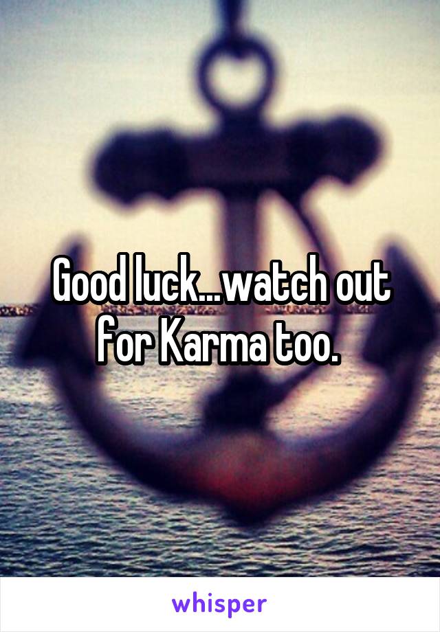 Good luck...watch out for Karma too. 