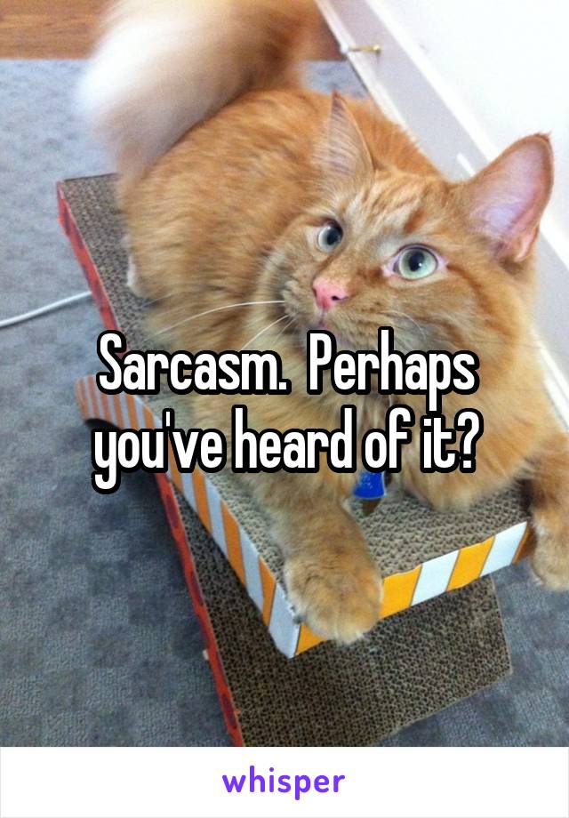 Sarcasm.  Perhaps you've heard of it?