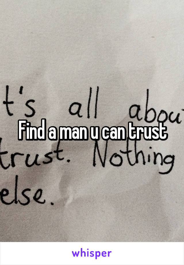 Find a man u can trust