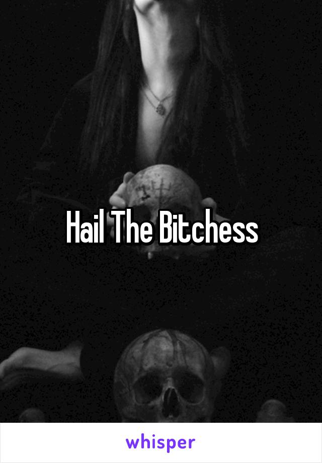 Hail The Bitchess