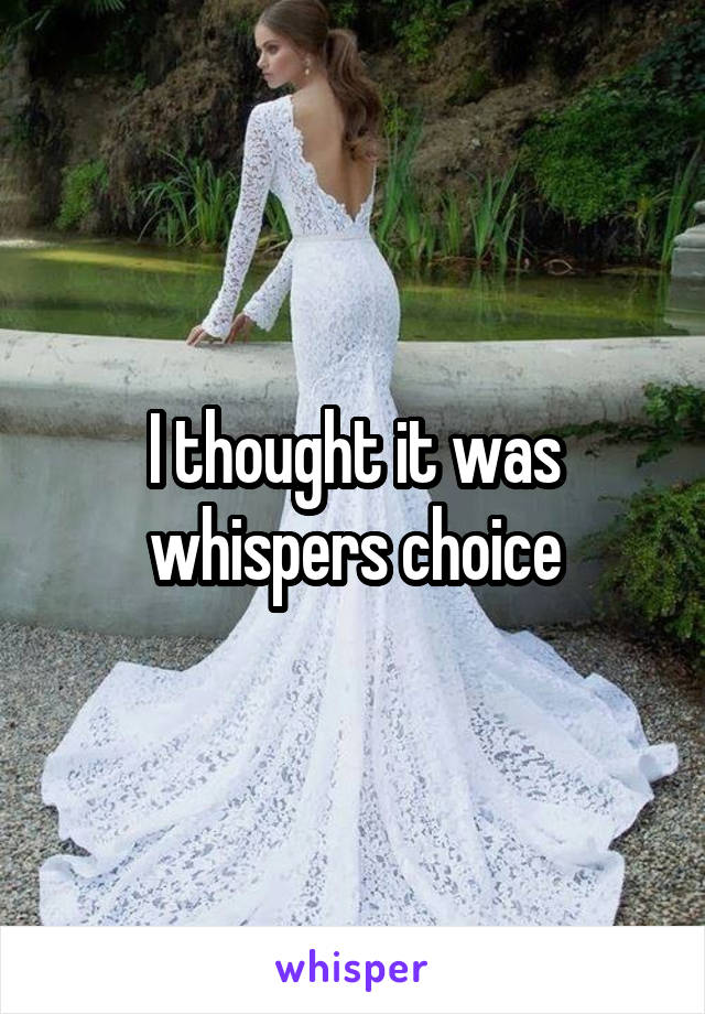 I thought it was whispers choice