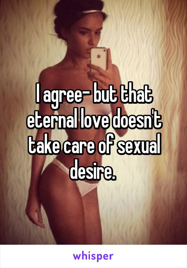 I agree- but that eternal love doesn't take care of sexual desire. 