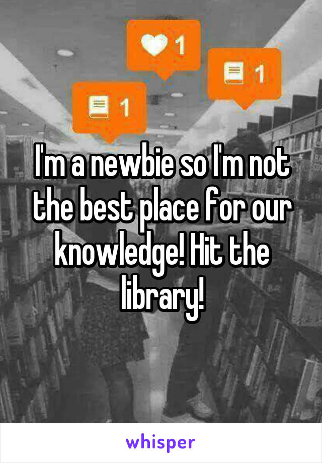 I'm a newbie so I'm not the best place for our knowledge! Hit the library!