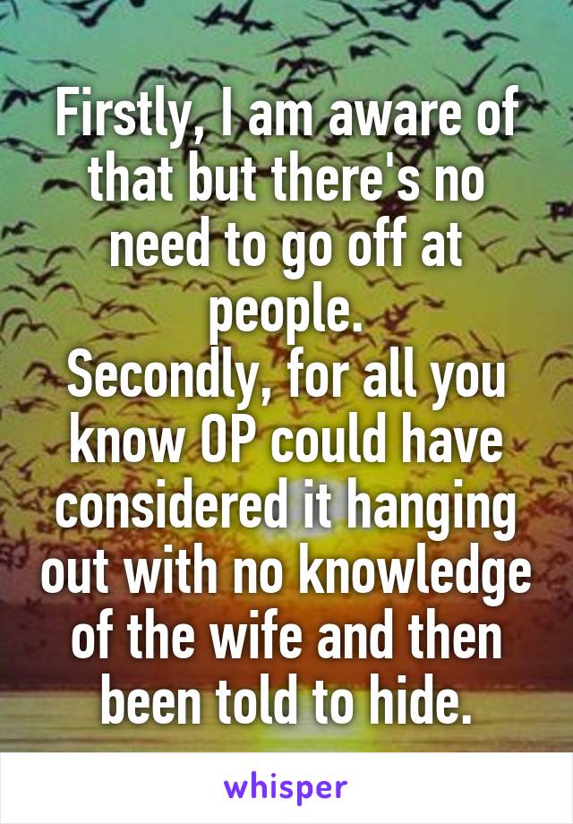 Firstly, I am aware of that but there's no need to go off at people.
Secondly, for all you know OP could have considered it hanging out with no knowledge of the wife and then been told to hide.