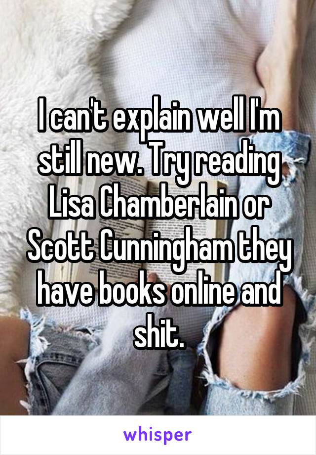 I can't explain well I'm still new. Try reading Lisa Chamberlain or Scott Cunningham they have books online and shit.