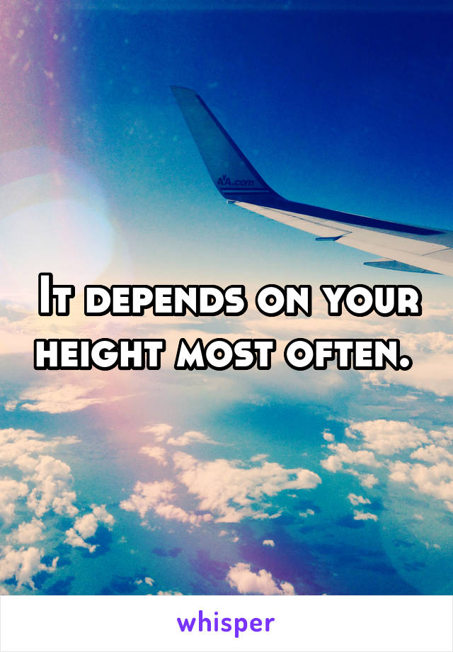 It depends on your height most often. 