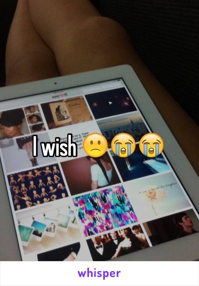 I wish 🙁😭😭