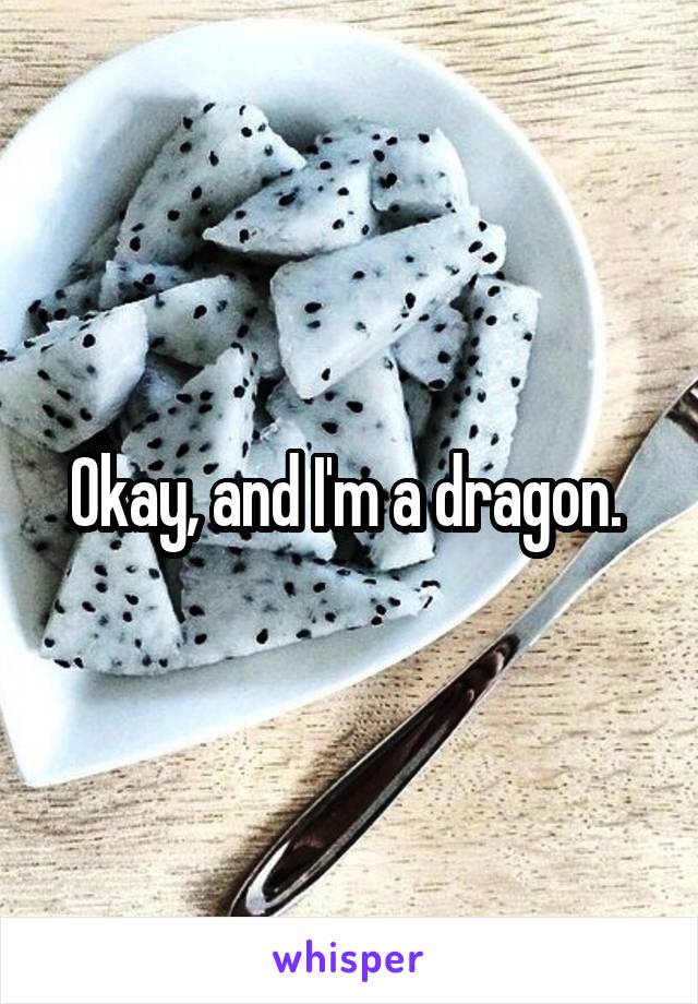 Okay, and I'm a dragon. 