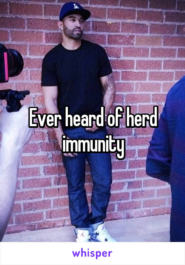 Ever heard of herd immunity