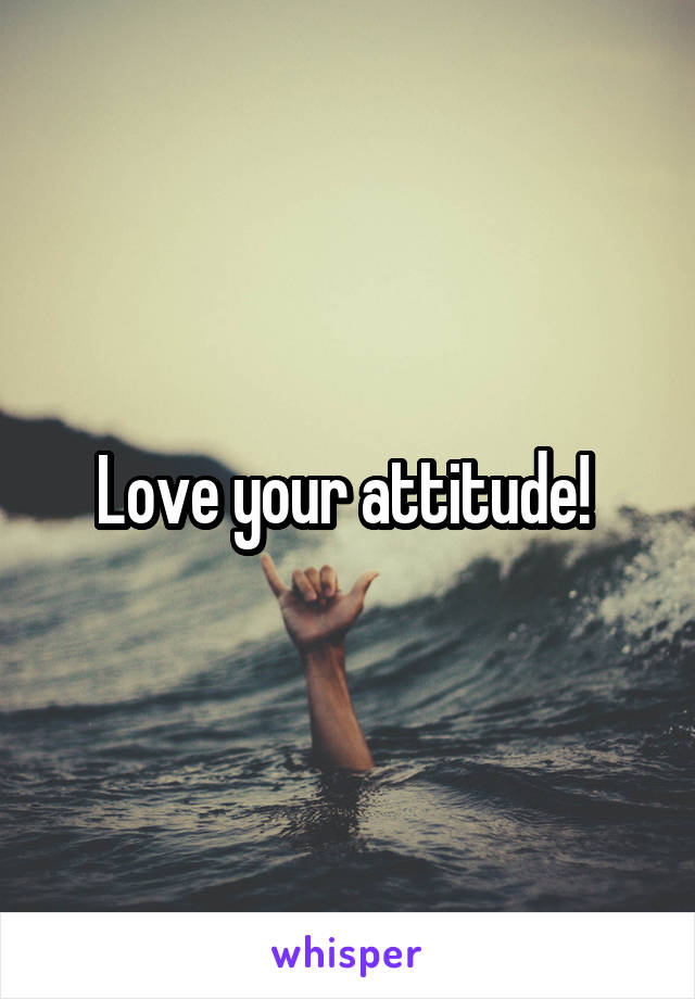 Love your attitude! 