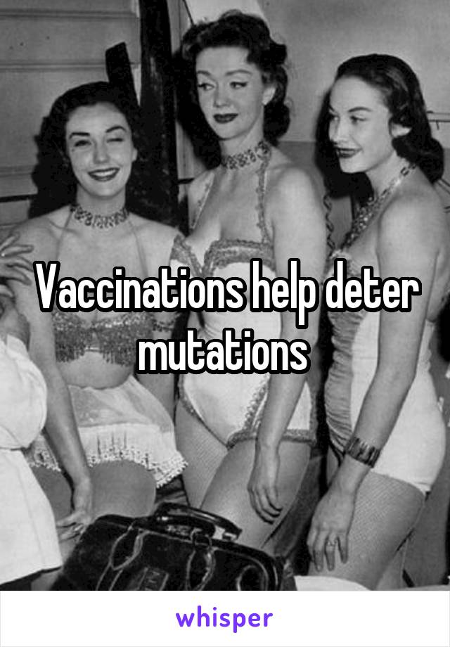 Vaccinations help deter mutations 