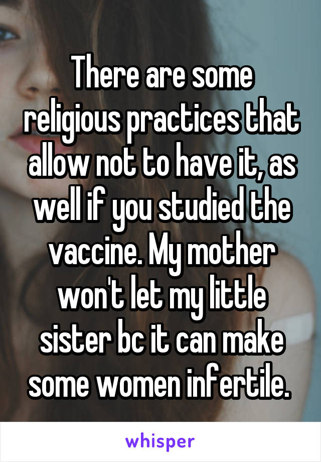 There are some religious practices that allow not to have it, as well if you studied the vaccine. My mother won't let my little sister bc it can make some women infertile. 