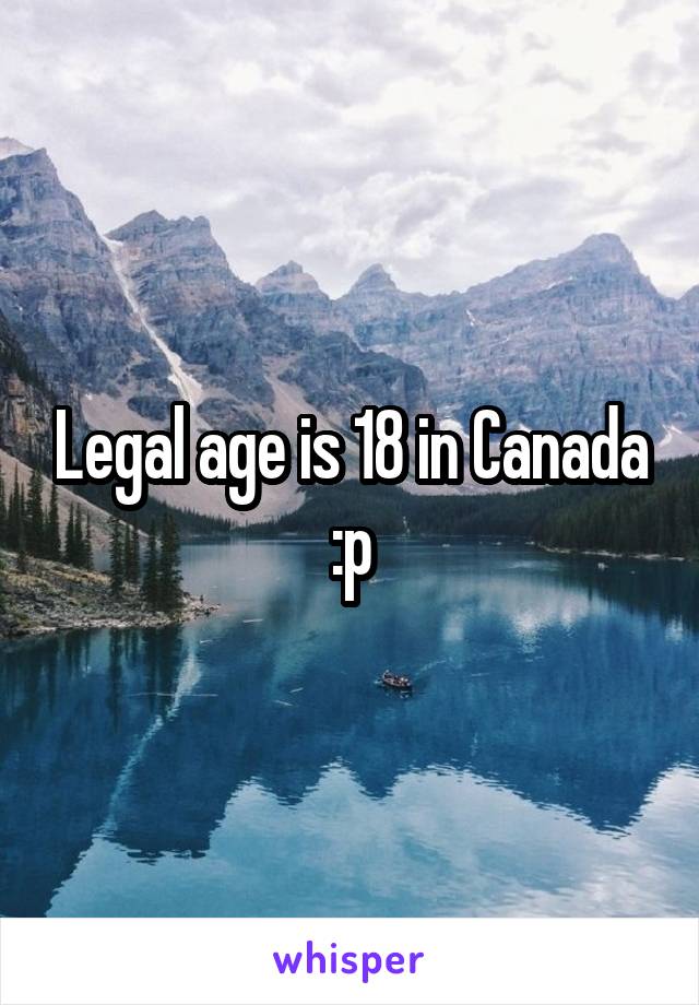 Legal age is 18 in Canada :p