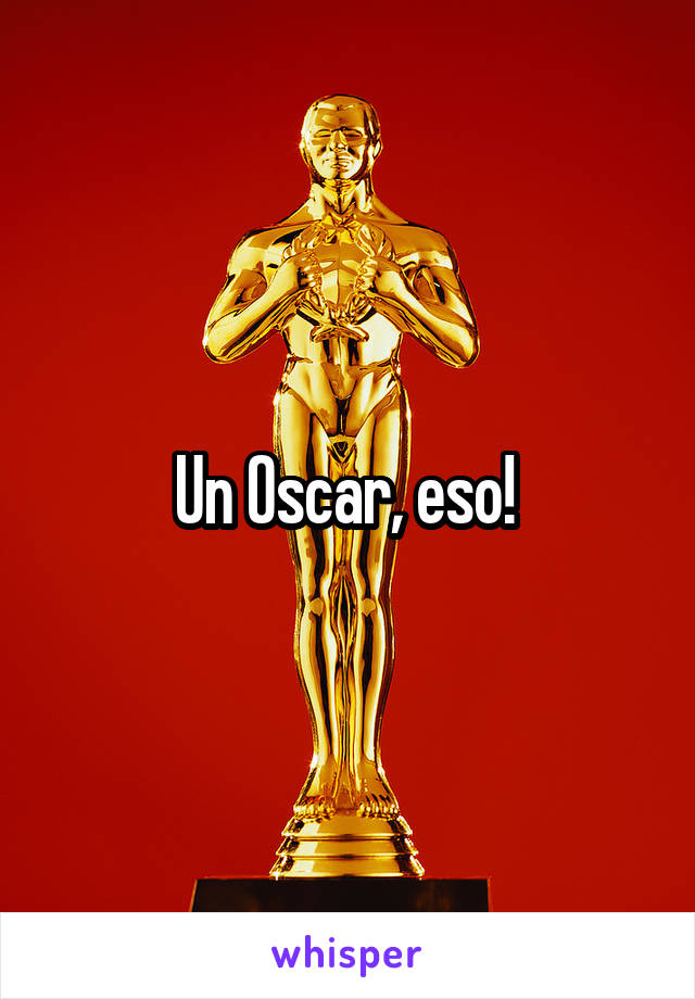 Un Oscar, eso! 