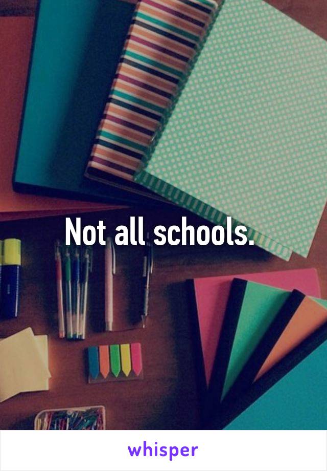 Not all schools. 