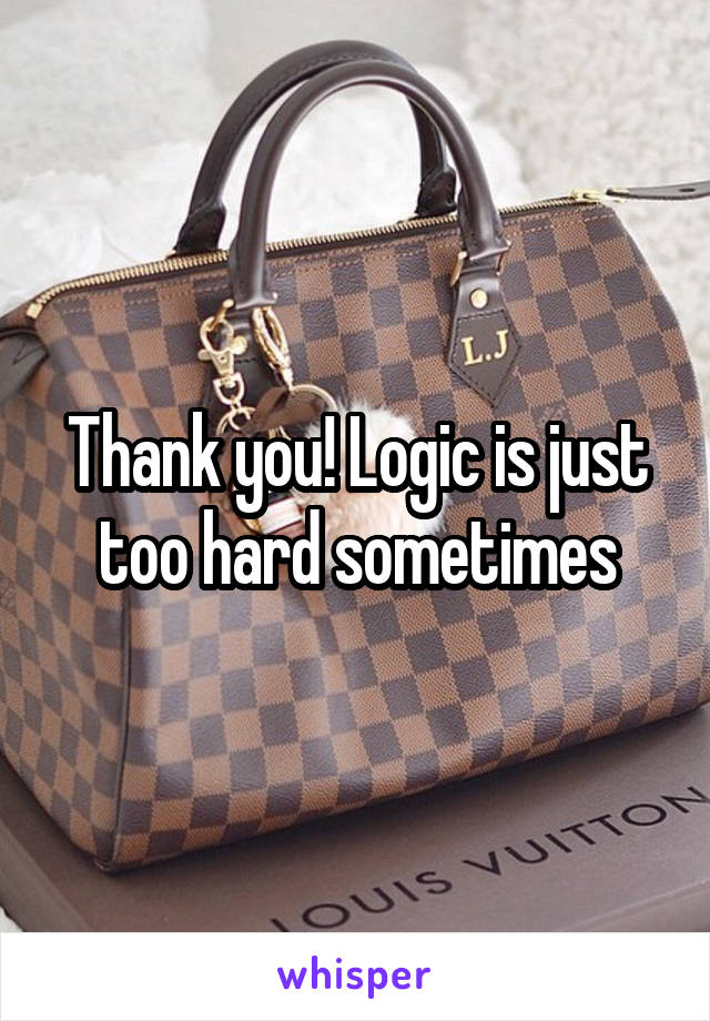 Thank you! Logic is just too hard sometimes