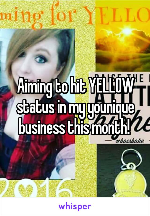 Aiming to hit YELLOW status in my younique business this month! 