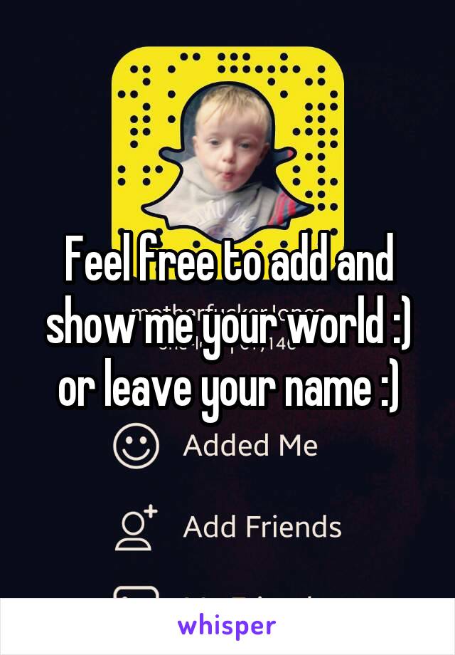 Feel free to add and show me your world :) or leave your name :)