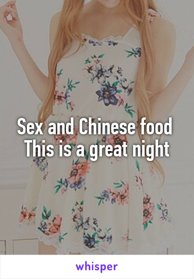 Sex and Chinese food 
This is a great night