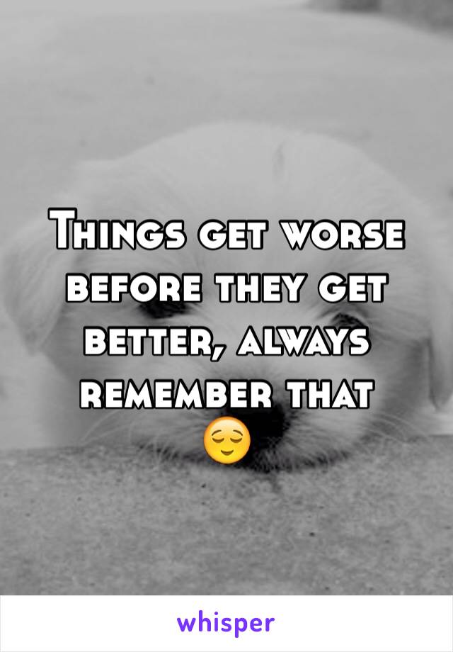 Things get worse before they get better, always remember that 
😌