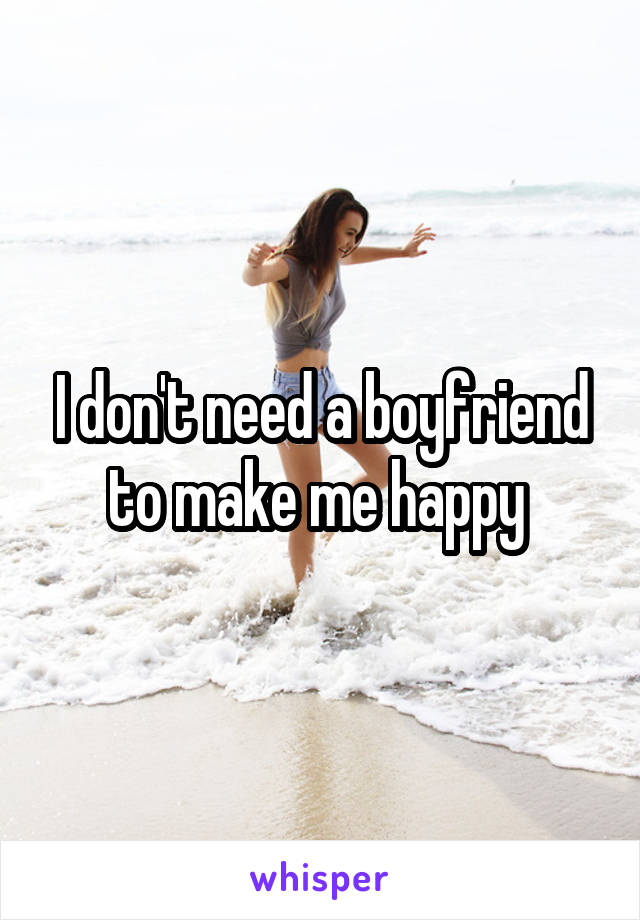 I don't need a boyfriend to make me happy 
