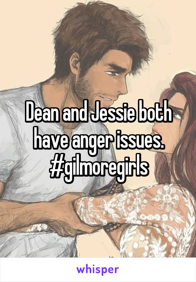 Dean and Jessie both have anger issues. #gilmoregirls